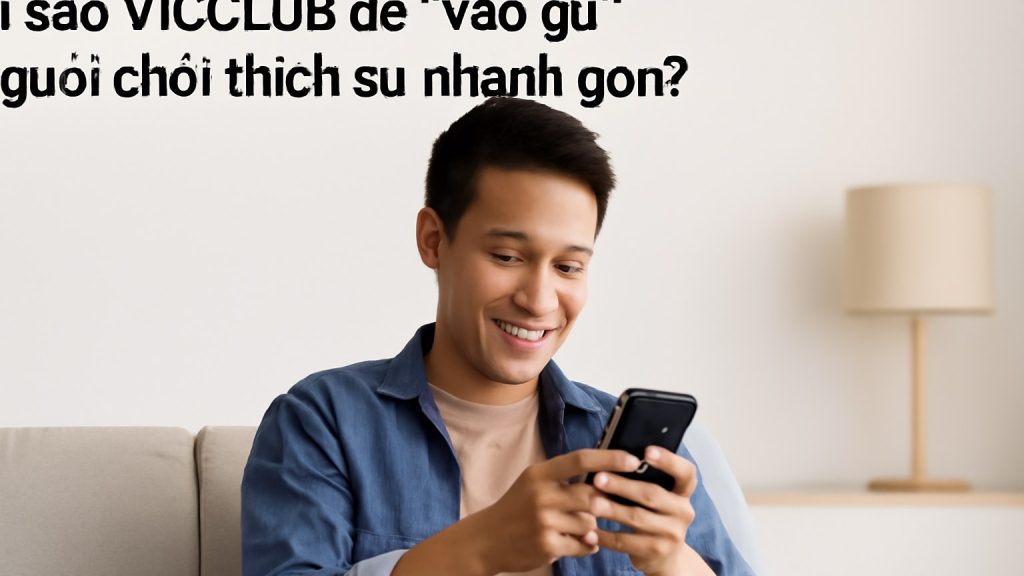 Vì sao VICCLUB dễ “vào gu” người chơi thích sự nhanh gọn? Minh họa: Vì sao VICCLUB dễ “vào gu” người chơi thích sự nhanh gọn?